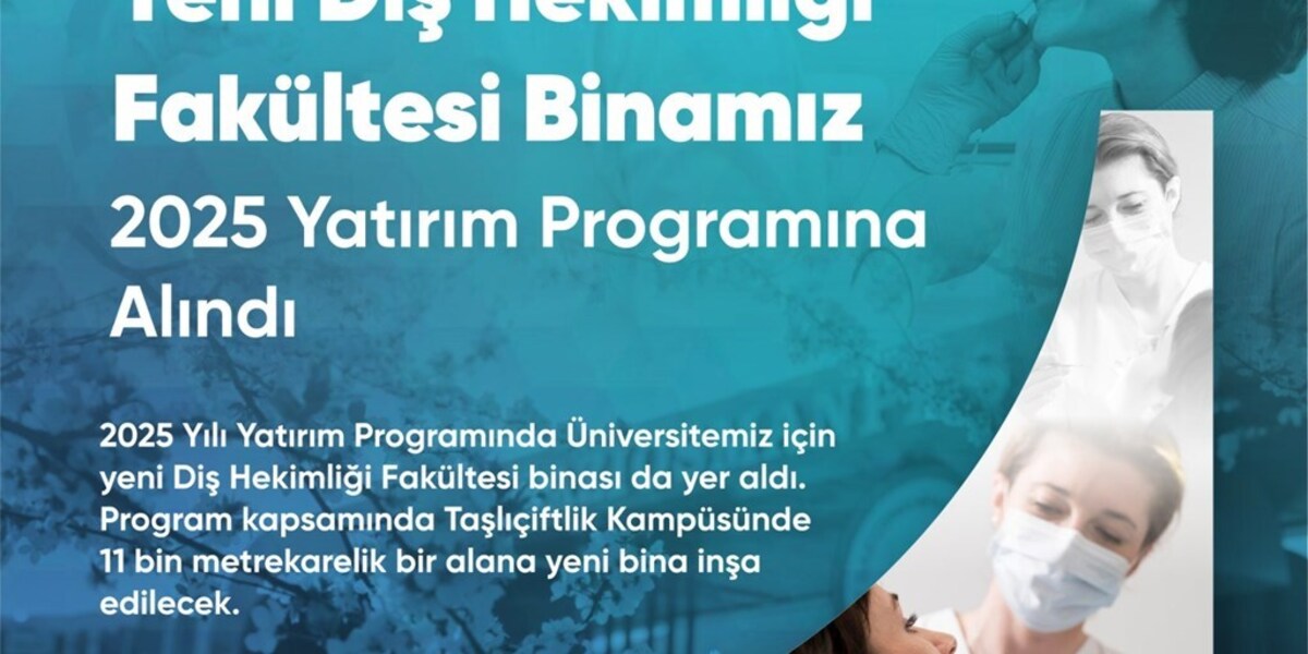Yeni Diş Hekimliği Fakültesi Binamız 2025 Yatırım Programına Alındı