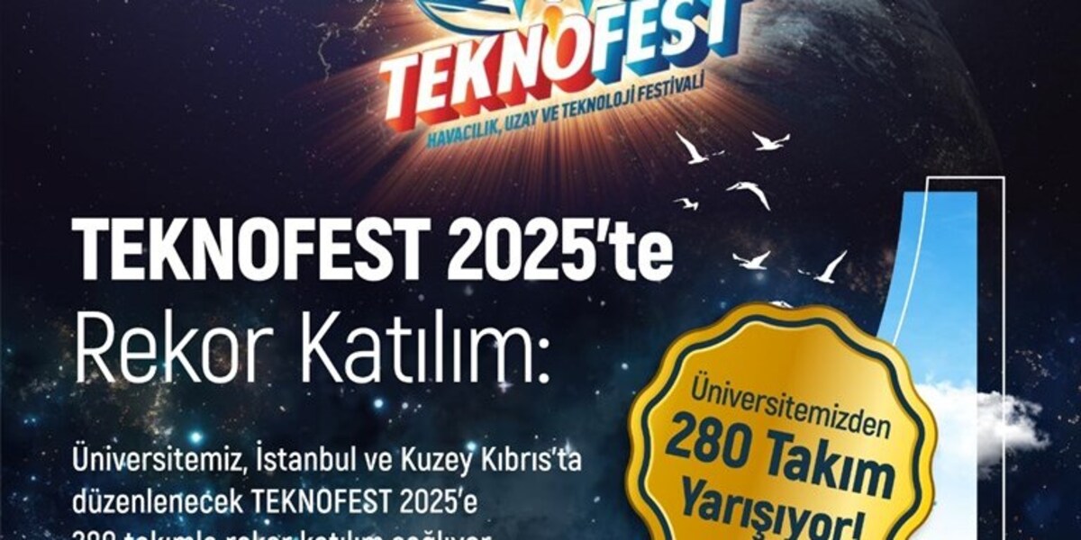 TEKNOFEST 2025’te Rekor Katılım: Üniversitemizden 280 Takım Yarışıyor!